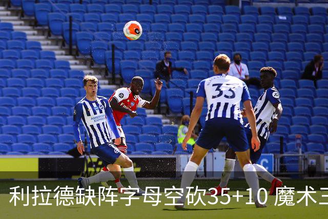利拉德缺阵字母空砍35+10 魔术三人20+擒雄鹿