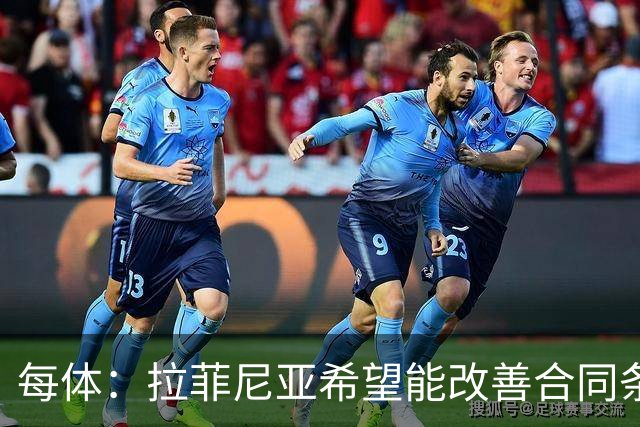 每体：拉菲尼亚希望能改善合同条款，与其他重要队友处于同一水平