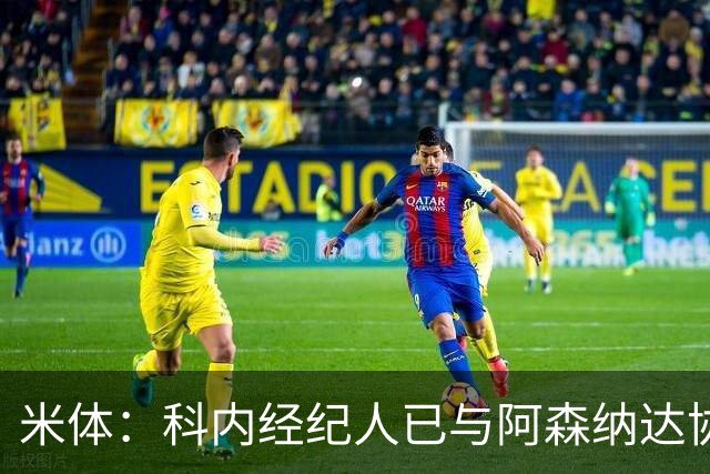 米体：科内经纪人已与阿森纳达协议，罗马要价5000万欧才放人